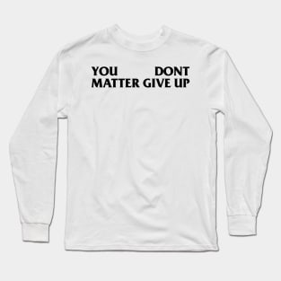 You Matter --- Don't Give Up Long Sleeve T-Shirt